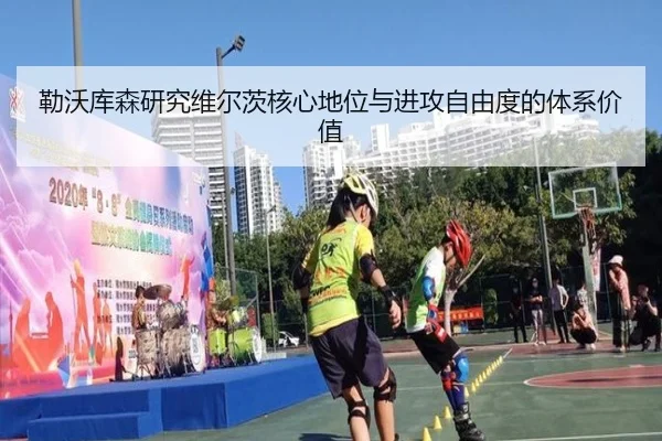 勒沃库森研究维尔茨核心地位与进攻自由度的体系价值