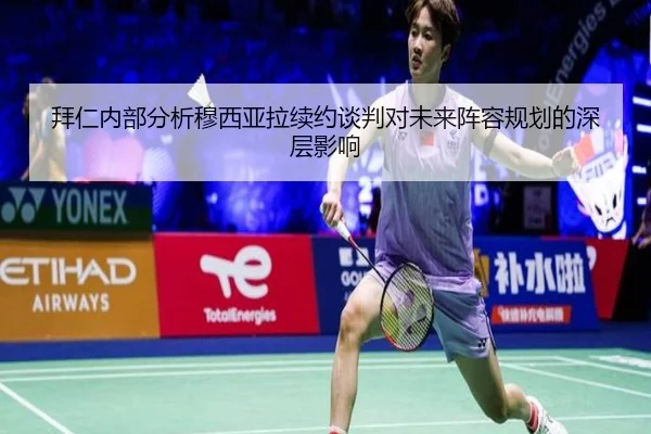 拜仁内部分析穆西亚拉续约谈判对未来阵容规划的深层影响